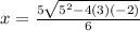 x = \frac{5\sqrt{5^2-4(3)(-2)} }{6}