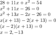 28+11x+x^2 =54\\x^2+11x-26=0\\x^2 +13x-2x-26=0\\x(x+13)-2(x+13)=0\\(x-2)(x+13)=0\\x= 2, -13