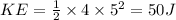KE=\frac{1}{2}\times 4\times 5^2=50J