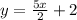 y=\frac{5x}{2} +2