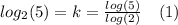 log_2(5)=k=\frac{log(5)}{log(2)}\hspace{10}(1)