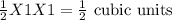 \frac{1}{2}X1X1= \frac{1}{2} $ cubic units
