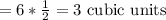 =6* \frac{1}{2} =3$ cubic units