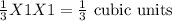 \frac{1}{3}X1X1=\frac{1}{3} $ cubic units