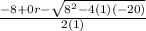 \frac{-8+0r-\sqrt{8^{2}-4(1)(-20) } }{2(1)}