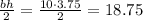 \frac{bh}{2}=\frac{10\cdot3.75}{2}=18.75