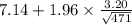 7.14+1.96 \times {\frac{3.20}{\sqrt{471} } }