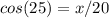 cos(25)=x/20