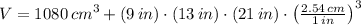 V = 1080\,cm^{3} + (9\,in)\cdot (13\,in)\cdot (21\,in)\cdot \left(\frac{2.54\,cm}{1\,in} \right)^{3}