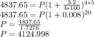 4837.65 = P (1 +\frac{3.2}{4*100})^{4 *5}\\4837.65 = P (1 +0.008)^{20}\\P = \frac{4837.65}{1.7276} \\P = 4124.998