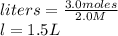 liters=\frac{3.0moles}{2.0M} \\l=1.5L