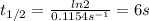 t_{1/2} = \frac{ln2}{0.1154s^{-1}} = 6s