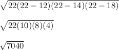 \sqrt{22(22-12)(22-14)(22-18)}\\ \\\sqrt{22(10)(8)(4)} \\\\\sqrt{7040}