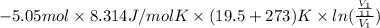 - 5.05 mol \times 8.314 J/mol K \times (19.5 + 273) K \times ln (\frac{\frac{V_{1}}{11}}{V_{1}})