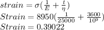 strain = \sigma ( \frac{1}{E} + \frac{t}{\eta} )\\Strain = 8950 ( \frac{1}{25000} + \frac{3600}{10^{9} } )\\Strain = 0.39022
