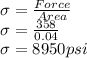\sigma = \frac{Force}{Area} \\\sigma = \frac{358}{0.04} \\\sigma = 8950 psi
