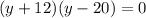 (y +12)(y -20) =0