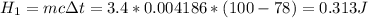 H_1 = mc\Delta t = 3.4 * 0.004186 * (100 - 78) = 0.313 J
