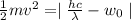 \frac{1}{2}mv^2=\mid\frac{hc}{\lambda}-w_0\mid