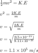 \frac{1}{2} mv^2 = K.E\\\\v^2 = \frac{2K.E}{m} \\\\v = \sqrt{\frac{2K.E}{m} } \\\\v = \sqrt{\frac{2(5\times 10^{-21})}{9.11 \times 10^{-31}} } \\\\v = 1.1 \times 10^5 \ m/s