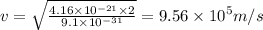 v=\sqrt{\frac{4.16\times 10^{-21}\times 2}{9.1\times 10^{-31}}}=9.56\times 10^5m/s
