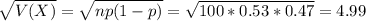 \sqrt{V(X)} = \sqrt{np(1-p)} = \sqrt{100*0.53*0.47} = 4.99