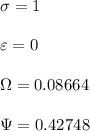 \sigma=1\\\\  \varepsilon  = 0\\\\ \Omega = 0.08664\\\\ \Psi = 0.42748 \\\\
