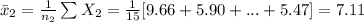 \bar x_{2}=\frac{1}{n_{2}}\sum X_{2}=\frac{1}{15}[9.66+5.90+...+5.47]=7.11