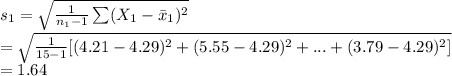 s_{1}=\sqrt{\frac{1}{n_{1}-1}\sum (X_{1}-\bar x_{1})^{2}}\\=\sqrt{\frac{1}{15-1}[(4.21-4.29)^{2}+(5.55-4.29)^{2}+...+(3.79-4.29)^{2}]}\\=1.64