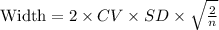 \text{Width}=2\times CV\times SD\times \sqrt{\frac{2}{n}}