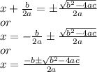 x+\frac{b}{2a} =\pm \frac{\sqrt{b^2-4ac} }{2a} \\or\\x=-\frac{b}{2a} \pm\frac{\sqrt{b^2-4ac} }{2a} \\or\\x=\frac{-b \pm\sqrt{b^2-4ac} }{2a}