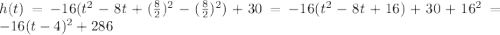 h(t) = -16(t^2-8t+(\frac{8}{2})^2-(\frac{8}{2})^2)+30 = -16(t^2-8t +16)+30+16^2 = -16(t-4)^2+286