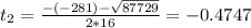 t_{2} = \frac{-(-281) - \sqrt{87729}}{2*16} = -0.4747