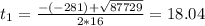 t_{1} = \frac{-(-281) + \sqrt{87729}}{2*16} = 18.04