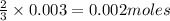 \frac{2}{3}\times 0.003=0.002moles
