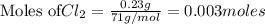 \text{Moles of} Cl_2=\frac{0.23g}{71g/mol}=0.003moles