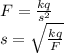 F=\frac{kq}{s^{2} } \\s=\sqrt{\frac{kq}{F} }
