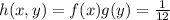 h(x,y) = f(x)g(y) = \frac{1}{12}