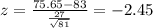 z= \frac{75.65-83}{\frac{27}{\sqrt{81}}}= -2.45
