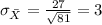 \sigma_{\bar X}=\frac{27}{\sqrt{81}}= 3