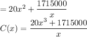 = 20x^2+\dfrac{1715000}{x}\\C(x)=\dfrac{20x^3+1715000}{x}