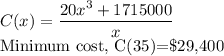 C(x)=\dfrac{20x^3+1715000}{x}\\$Minimum cost, C(35)=\$29,400