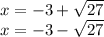 x=-3+\sqrt{27}\\  x=-3-\sqrt{27}