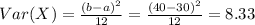 Var(X) = \frac{(b-a)^2}{12}= \frac{(40-30)^2}{12}= 8.33