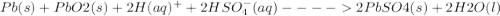 Pb(s) + PbO2(s) + 2H(aq)^+ + 2HSO_4^-(aq) ---- 2PbSO4(s) + 2H2O(l)