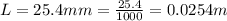 L = 25.4 mm = \frac{25.4}{1000}=0.0254m