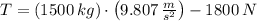 T = (1500\,kg)\cdot \left(9.807\,\frac{m}{s^{2}} \right)-1800\,N