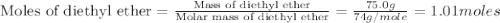 \text{Moles of diethyl ether}=\frac{\text{Mass of diethyl ether}}{\text{Molar mass of diethyl ether}}=\frac{75.0g}{74g/mole}=1.01moles