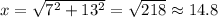 x=\sqrt{7^2+13^2}=\sqrt{218}\approx 14.8