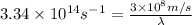 3.34\times 10^{14}s^{-1}=\frac{3\times 10^8m/s}{\lambda}
